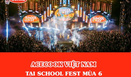 ACECOOK VIỆT NAM – 3 NĂM ĐỒNG HÀNH CÙNG SCHOOL FEST SỰ KIỆN “HOT” NHẤT NĂM DÀNH CHO SINH VIÊN