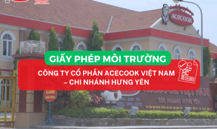 CÔNG BỐ GIẤY PHÉP MÔI TRƯỜNG CỦA CÔNG TY CỔ PHẦN ACECOOK VIỆT NAM – CHI NHÁNH HƯNG YÊN
