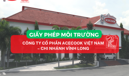 CÔNG BỐ GIẤY PHÉP MÔI TRƯỜNG CỦA CÔNG TY CỔ PHẦN ACECOOK VIỆT NAM – CHI NHÁNH VĨNH LONG